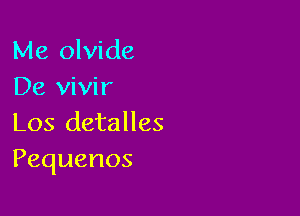 Me olvide
De vivir

Los detalles
Pequenos