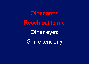Other eyes

Smile tenderly