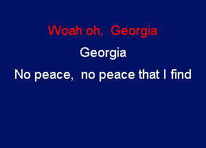 Georgia

No peace, no peace that I fund