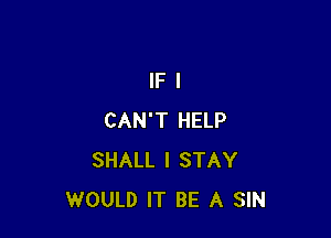 lFI

CAN'T HELP
SHALL I STAY
WOULD IT BE A SIN