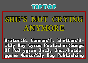 ?UD?GD

SHEaS NOT CRYING
ANYMORE

HriterzB. Cannoan. SheltonlB-
illy Ray Cyrus PublisherzSongs
0f Pol-ygran Intl, Inc.lHotdo-
ggane HusiclSly Dog Publishing