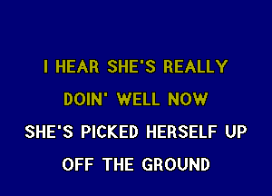 l HEAR SHE'S REALLY

DOIN' WELL NOW
SHE'S PICKED HERSELF UP
OFF THE GROUND