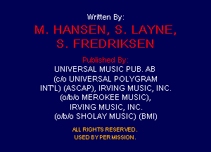 Written Byz

UNIVERSAL MUSIC PUB. AB

(cio UNIVERSAL POLYGRAM
INT'L) (ASCAP), IRVING MUSIC, INC.
(onfo MEROKEE MUSIC),
IRVING MUSIC, INC,

(omro SHOLAY MUSIC) (BMI)

ILL REHTS RESE!HIE0
USED BY PER IDSSOON