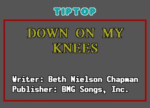 ?UD?GD

DOWN ON MY
KNEES

Hriterz Beth Hielson Chapnan
Publisherz BHG Songs, Inc.