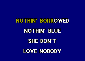 NOTHIN' BORROWED

NOTHIN' BLUE
SHE DON'T
LOVE NOBODY