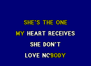 SHE'S THE ONE

MY HEART RECEIVES
SHE DON'T
LOVE NOBODY