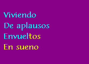 Viviendo
De aplausos

Envueltos
En sueno