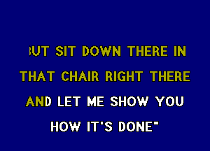 BUT SIT DOWN THERE IN

JOHNNY SAID
'WELL YOU'RE
PRETTY GOOD OL' SON