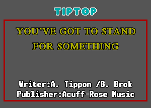 ?UD?GD

YOUWVE GOT TO STAND
FOR SOMETHING

Hriterzn. Tippon IB. Brok
Publisherzncuff-Rose Husic