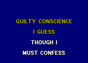 GUKTY'CONSCENCE

IGUESS
THOUGHI
MUST'CONFESS