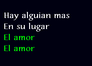 Hay alguian mas
En su lugar

El amor
El amor