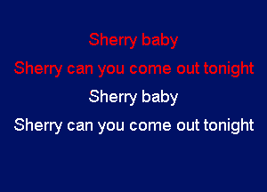 Sherry baby

Sherry can you come out tonight