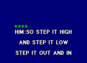 HIMISO STEP IT HIGH
AND STEP IT LOW
STEP IT OUT AND IN