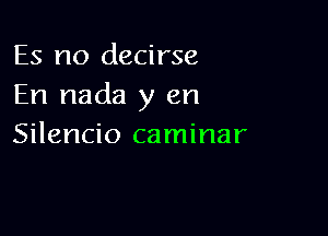 Es no decirse
En nada y en

Silencio caminar