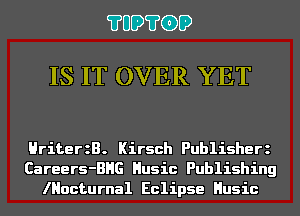 ?UD?GD

IS IT OVER YET

HriterzB. Kirsch Publisherz
Careers-BHG Husic Publishing
lHocturnal Eclipse Husic