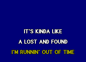 IT'S KINDA LIKE
A LOST AND FOUND
I'M RUNNIN' OUT OF TIME