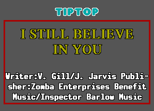 ?UD?GD

I STILL BELIEVE
IN YOU

HriterzU. GilllJ. Jarvis Publi-
sherzZonba Enterprises Benefit
HusiclInspector Barlou Husic