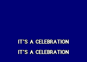 IT'S A CELEBRATION
IT'S A CELEBRATION