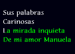 Sus palabras
Carinosas

La mirada inquieta
De mi amor Manuela