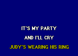 IT'S MY PARTY
AND I'LL CRY
JUDY'S WEARING HIS RING