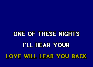 ONE OF THESE NIGHTS
I'LL HEAR YOUR
LOVE WILL LEAD YOU BACK