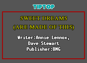 ?IP'I'OP

SWEET DREAMS
(ARE MADE OF THIS)

Hriterznnnie Lennox,
Dave Steuart

Publisher BHG l