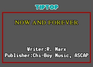 'I'IP'I'OP

NOW AND FOREVER

HriterzR. Harx
PublisherzChi-Boy Husic, HSCHP