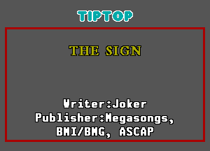 'I'IPTOP

THE SIGN

Hriteeroker

PublisherzHegasongs,
BHIIBHG, ASCQP