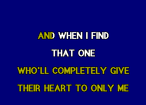 AND WHEN I FIND

THAT ONE
WHO'LL COMPLETELY GIVE
THEIR HEART T0 ONLY ME