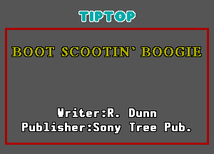 'I'IP'I'OP

BOOT SCOOTIN BOOGIE

HriterzR. Dunn
PublisherzSony Tree Pub.