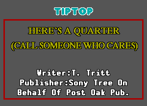 'I'IP'I'OP

HERBS A QUARTER
(CALL SOMEONE WHO CARES)

HriterzT. Tritt

PublisherzSony Tree On
Behalf Of Post Oak Pub.