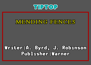 'I'IP'I'OP

MENDING FENCES

Hriterzn. Byrd, J. Robinson
PublisherzHarner