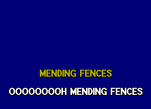 MENDING FENCES
OOOOOOOOH MENDING FENCES