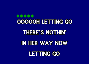 OOOOOH LETTING GO

THERE'S NOTHIN'
IN HER 1WAY NOW
LETTING GO