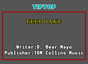 'I'IP'I'OP

FEED JAKE

HriterzD. Bear Hayo
PublisherzTOH Collins Husic