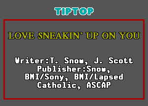 'I'IP'I'OP

LOVE SNEAKIN UP ON YOU

HriterzT. Snou, J. Scott

PublisherzSnou,
BHIISony, BHIILapsed

Catholic, QSCHP