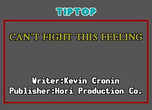 'I'IP'I'OP

CAN'T FIGHT THIS FEELING

HriterzKevin Cronin
PublisherzHori Production Co.
