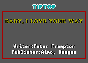 'I'IP'I'OP

BABY, I LOVE YOUR WAY

HriterzPeter Franpton
Publisherznlno, Huages