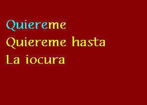 Quiereme
Quiereme hasta

La iocura