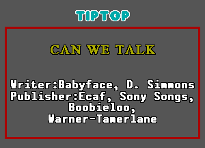 'I'IP'I'OP

CAN WE TALK

HriterzBabyface, D. Sinnons

PublisherzEcaf, Sony Songs,
Boobieloo,
Harner-Tanerlane