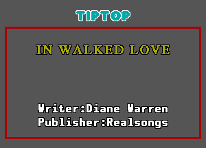 TIPTOP

IN WALKED LOVE

HriterzDiane Barren

Publisher Rea1songs l