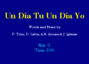 Un Dia Tu Un Dia Y 0

Words and Music by

P. Trim, D. Calva, AR. Amusa 3x11. Iglesiss

ICBYI C
TiIDBI 8200