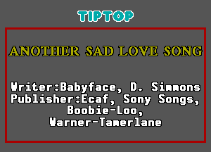 'I'IP'I'OP

ANOTHER SAD LOVE SONG

HriterzBabyface, D. Sinnons

PublisherzEcaf, Sony Songs,
Boobie-Loo,
Harner-Tanerlane