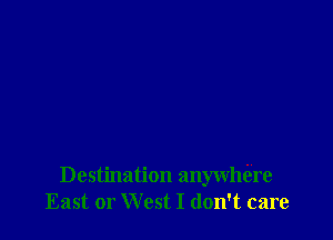 Destination anywllere
East or West I don't care