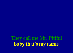 They call me Mr. Pitiful
baby that's my name