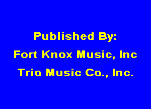 Published Byz

Fort Knox Music, Inc

Trio Music Co., Inc.