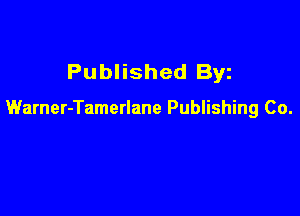 Published Byz

Warner-Tamerlane Publishing Co.