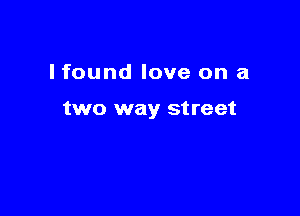 lfound love on a

two way street
