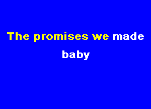 The promises we made
baby