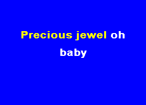 Precious jewel oh

baby